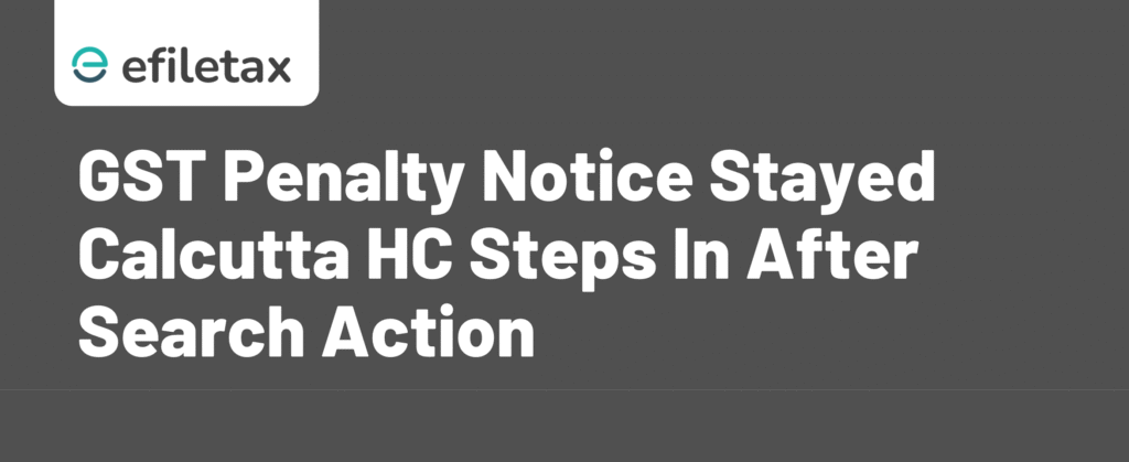 GST Penalty Notice Stayed Calcutta HC Steps In After Search Action