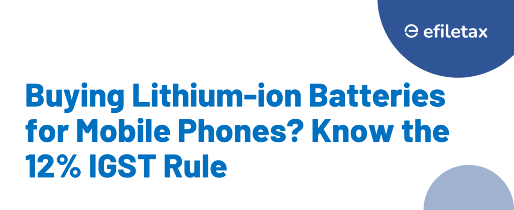 Buying Lithium-ion Batteries for Mobile Phones? Know the 12% IGST Rule