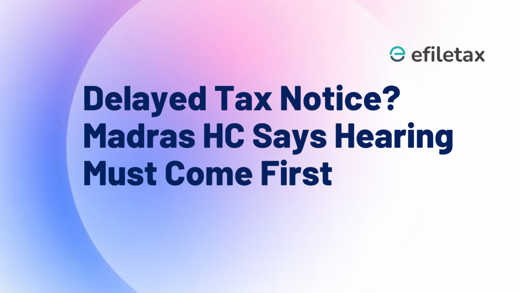 Delayed Tax Notice? Madras HC Says Hearing Must Come First