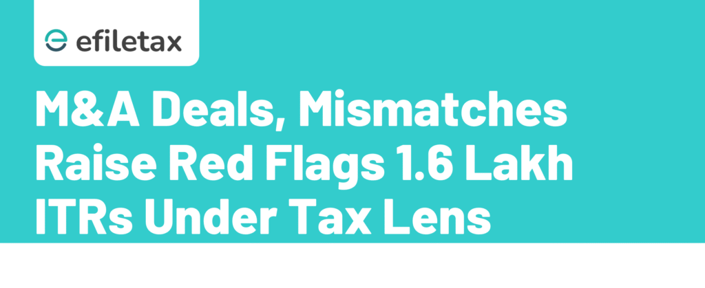 M&A Deals, Mismatches Raise Red Flags: 1.6 Lakh ITRs Under Tax Lens