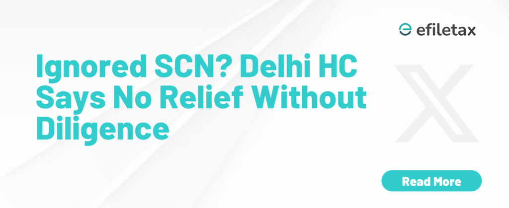 Ignored SCN? Delhi HC Says No Relief Without Diligence