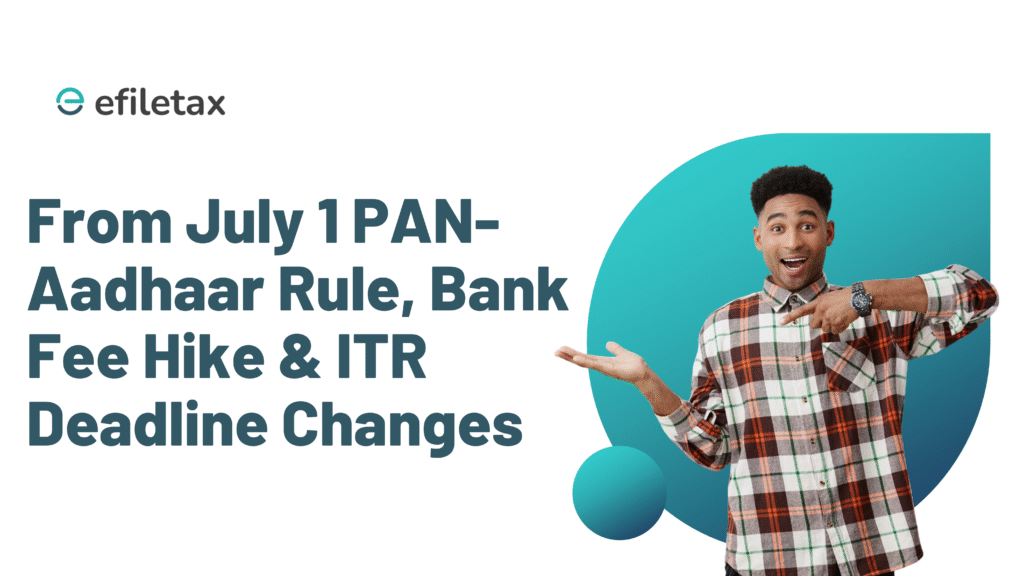 From July 1: PAN-Aadhaar Rule, Bank Fee Hike & ITR Deadline Changes