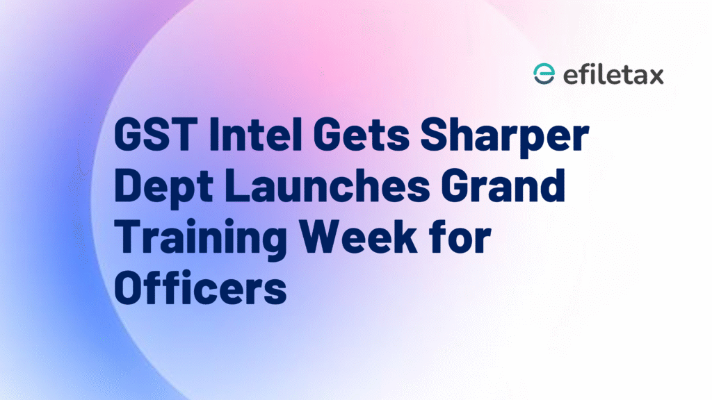 GST Intel Gets Sharper: Dept Launches Grand Training Week for Officers