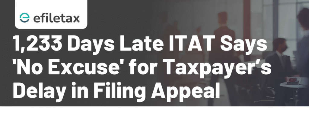 1,233 Days Late: ITAT Says 'No Excuse' for Taxpayer’s Delay in Filing Appeal