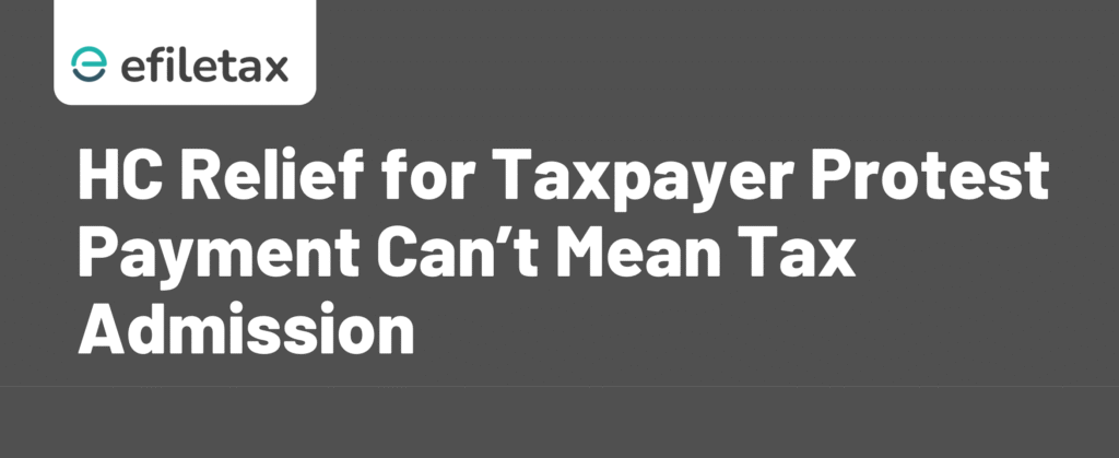 HC Relief for Taxpayer: Protest Payment Can’t Mean Tax Admission