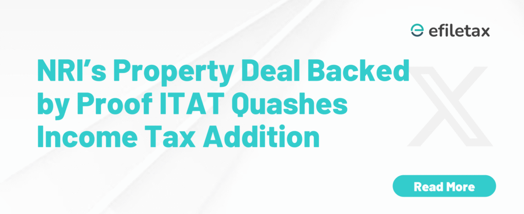 NRI’s Property Deal Backed by Proof: ITAT Quashes Income Tax Addition