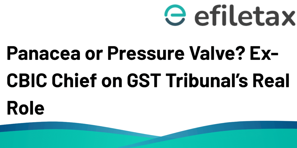 Panacea or Pressure Valve? Ex-CBIC Chief on GST Tribunal’s Real Role