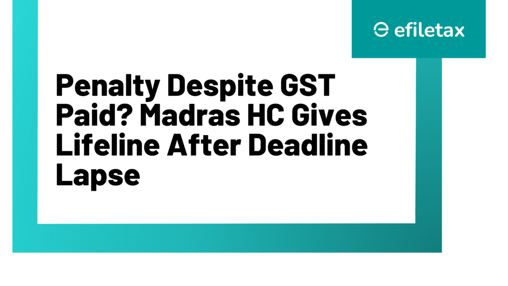 Penalty Despite GST Paid? Madras HC Gives Lifeline After Deadline Lapse