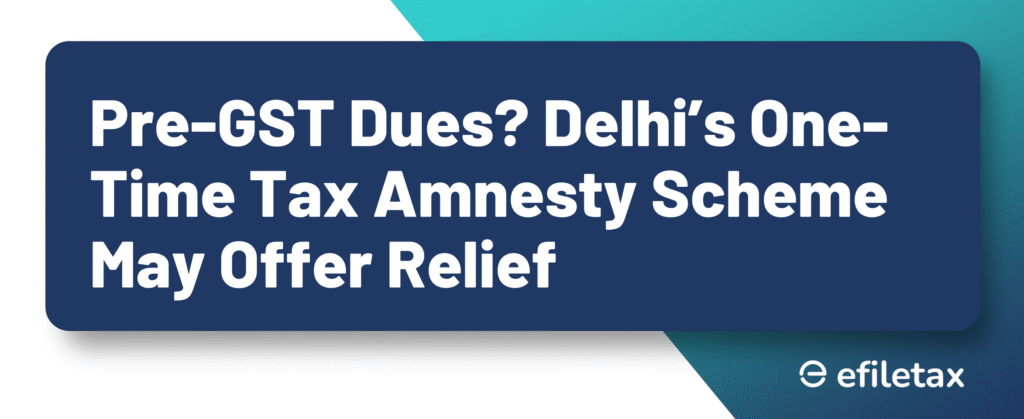 Pre-GST Dues? Delhi’s One-Time Tax Amnesty Scheme May Offer Relief