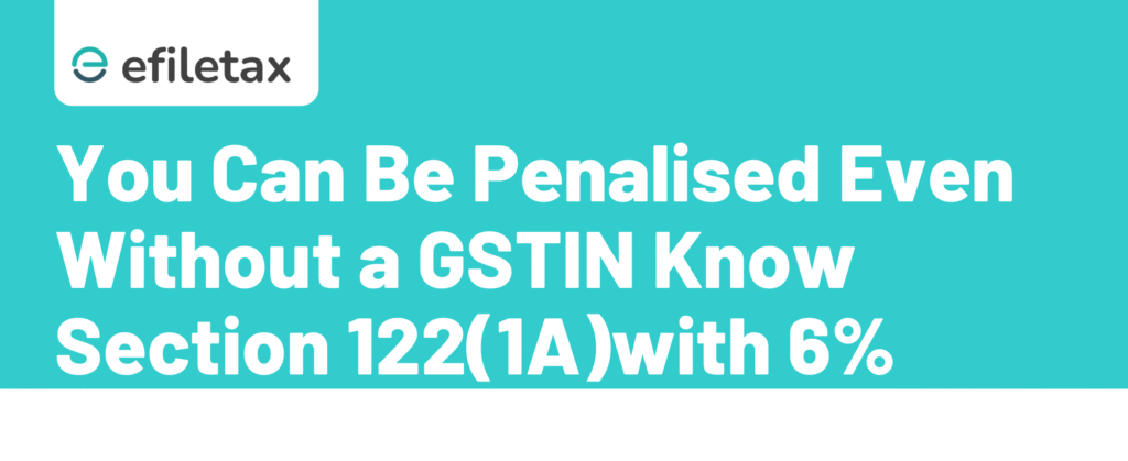 You Can Be Penalised Even Without a GSTIN: Know Section 122(1A)