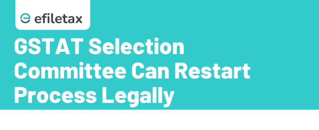 GSTAT Selection Committee Can Restart Process Legally.