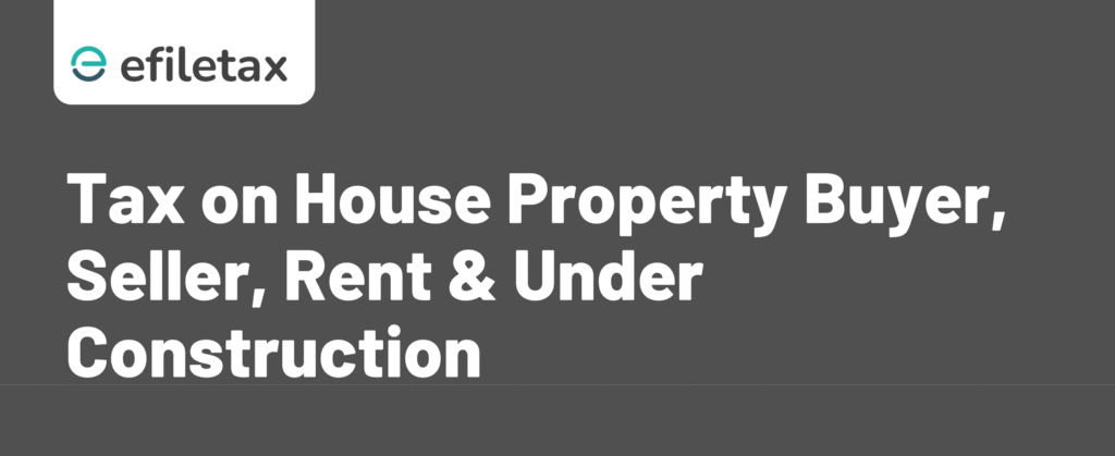 Tax on House Property: Buyer, Seller, Rent & Under Construction