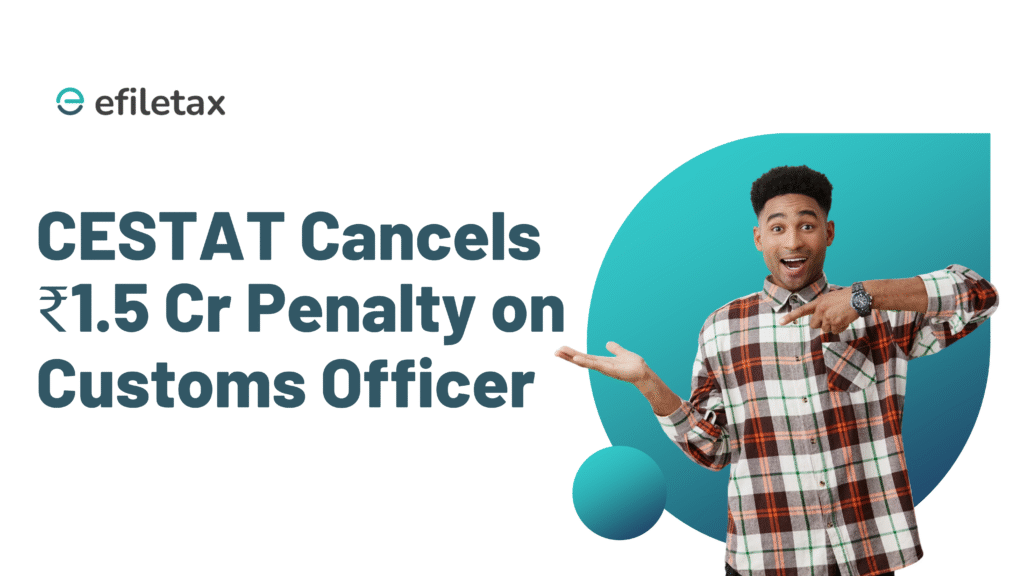CESTAT Cancels ₹1.5 Cr Penalty on Customs Officer