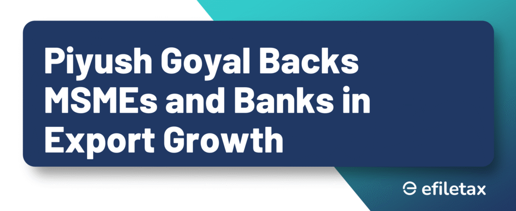 Piyush Goyal Backs MSMEs and Banks in Export Growth