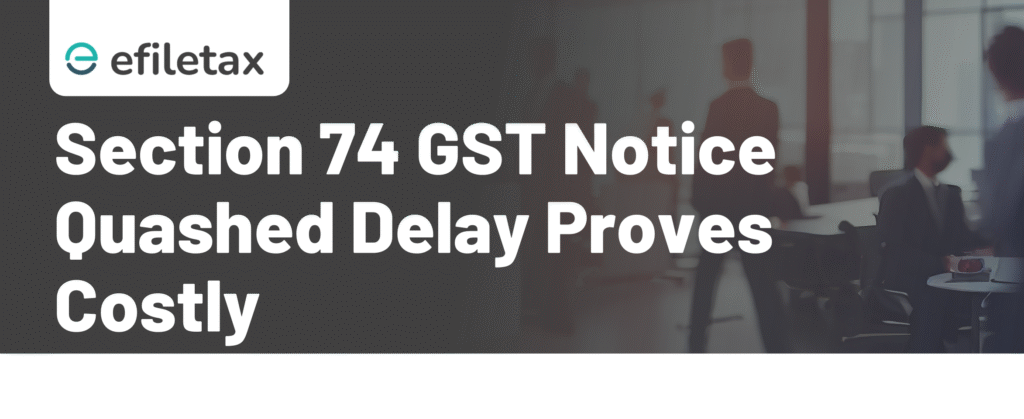 Section 74 GST Notice Quashed: Delay Proves Costly