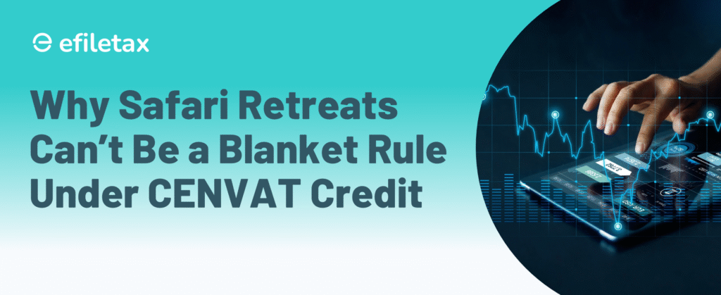 Why Safari Retreats Can’t Be a Blanket Rule Under CENVAT Credit