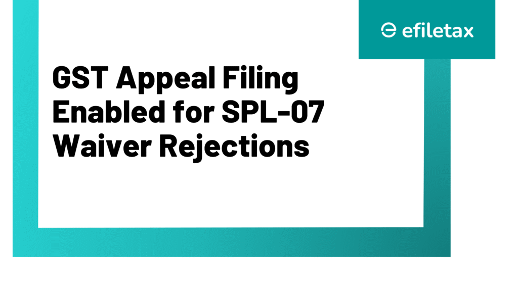 GST Appeal Filing Enabled for SPL-07 Waiver Rejections
