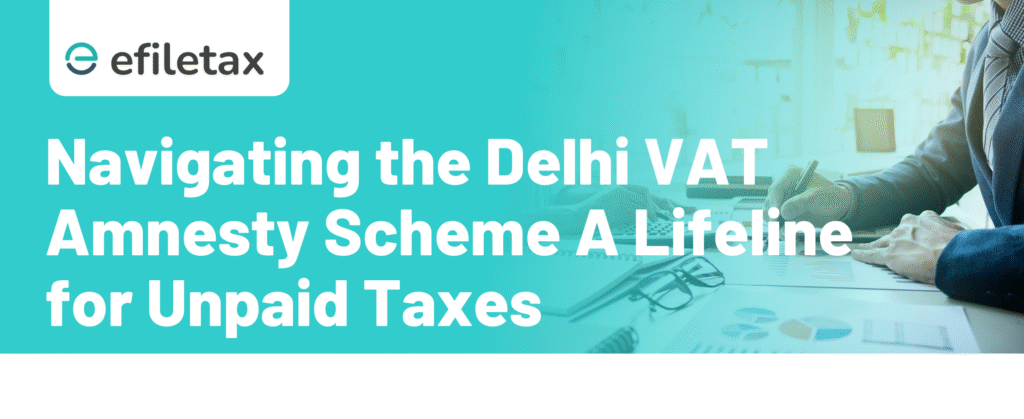 Navigating the Delhi VAT Amnesty Scheme: A Lifeline for Unpaid Taxes