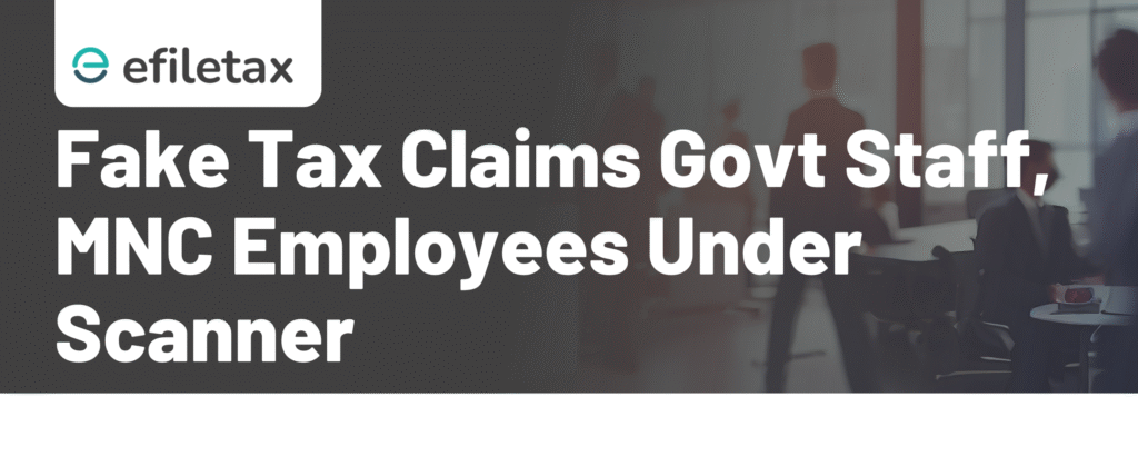 Fake Tax Claims: Govt Staff, MNC Employees Under Scanner