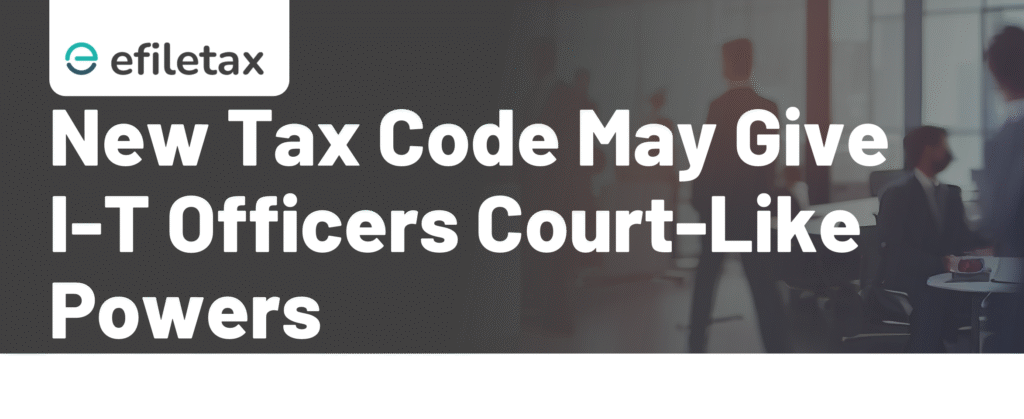New Tax Code May Give I-T Officers Court-Like Powers