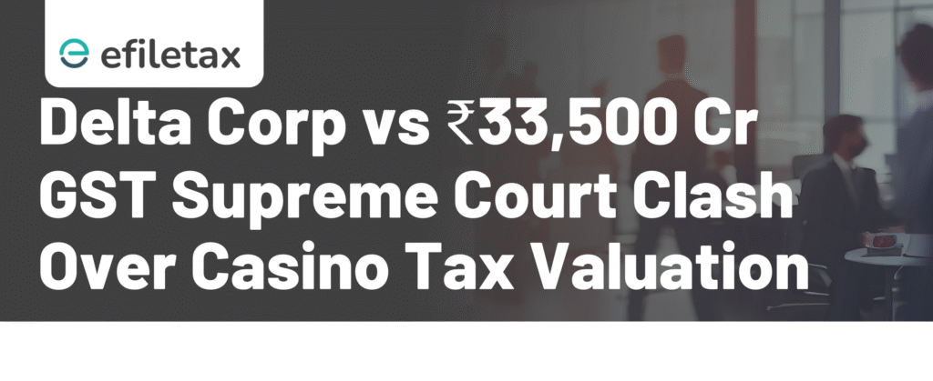 Delta Corp vs ₹33,500 Cr GST: Supreme Court Clash Over Casino Tax Valuation