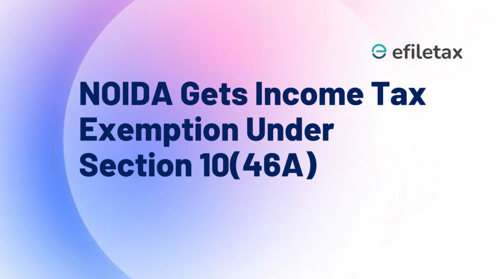 NOIDA Gets Income Tax Exemption Under Section 10(46A)