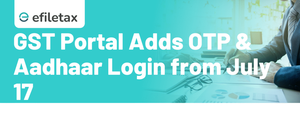 GST Portal Adds OTP & Aadhaar Login from July 17
