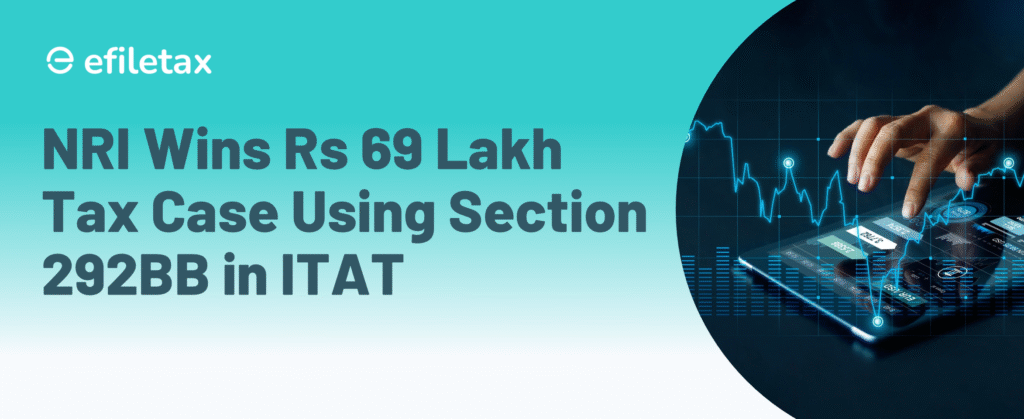 NRI Wins Rs 69 Lakh Tax Case Using Section 292BB in ITAT