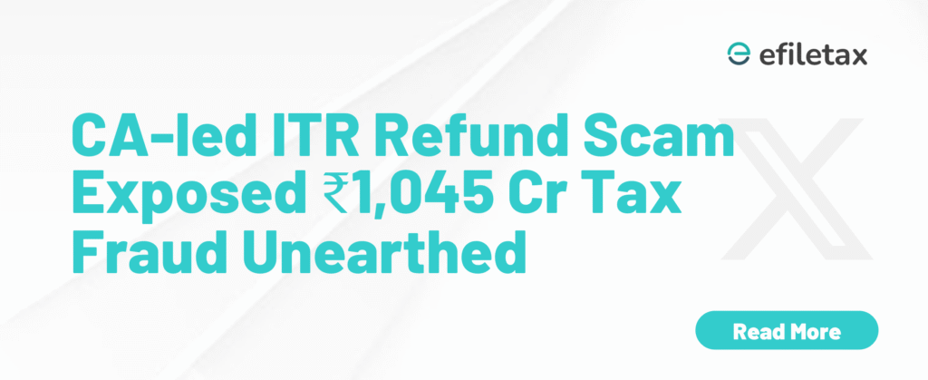 CA-led ITR Refund Scam Exposed: ₹1,045 Cr Tax Fraud Unearthed