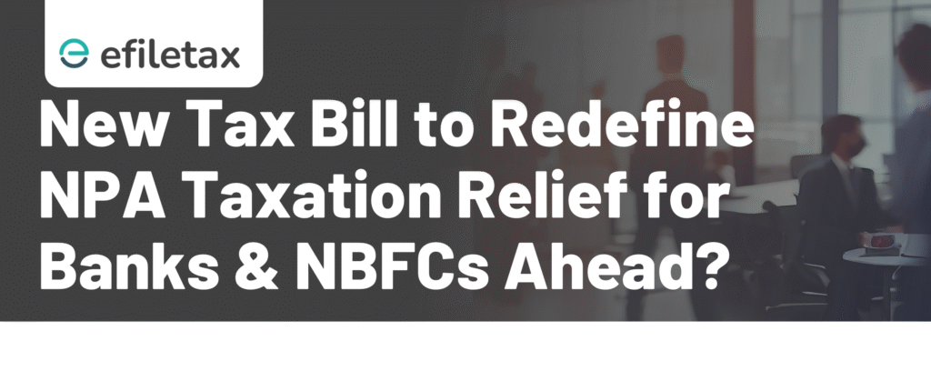 New Tax Bill to Redefine NPA Taxation: Relief for Banks & NBFCs Ahead?