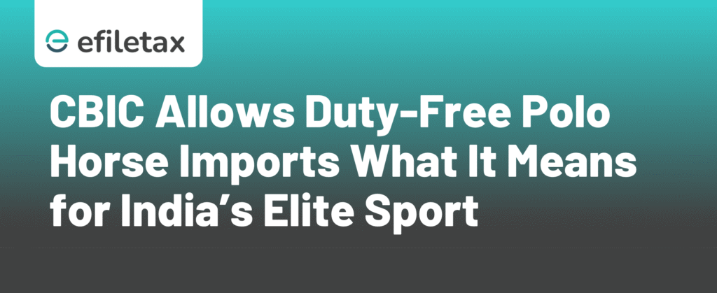 CBIC Allows Duty-Free Polo Horse Imports: What It Means for India’s Elite Sport.