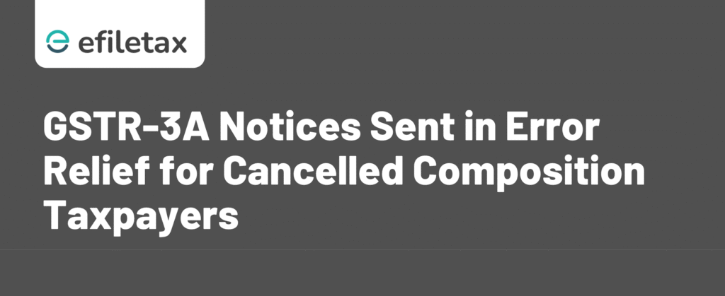 GSTR-3A Notices Sent in Error: Relief for Cancelled Composition Taxpayers