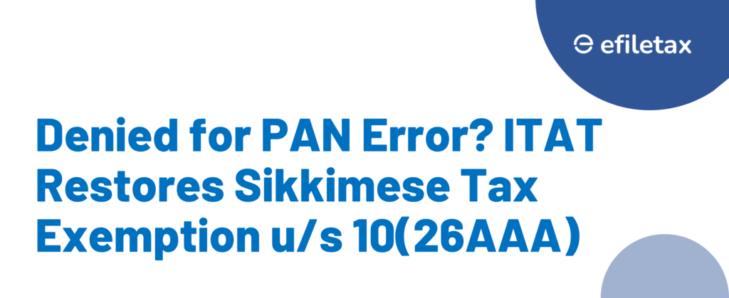 Denied for PAN Error? ITAT Restores Sikkimese Tax Exemption u/s 10(26AAA)