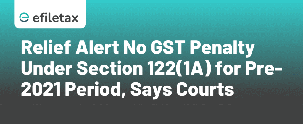 Relief Alert: No GST Penalty Under Section 122(1A) for Pre-2021 Period, Says Courts