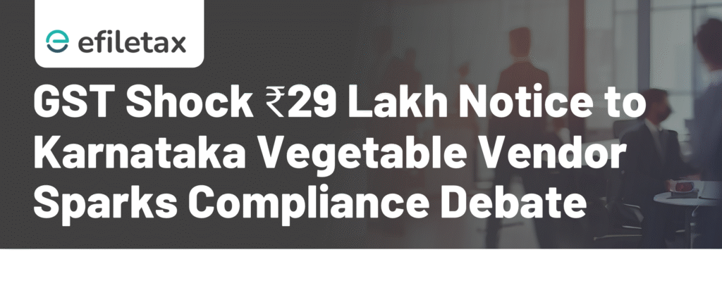 GST Shock: ₹29 Lakh Notice to Karnataka Vegetable Vendor Sparks Compliance Debate