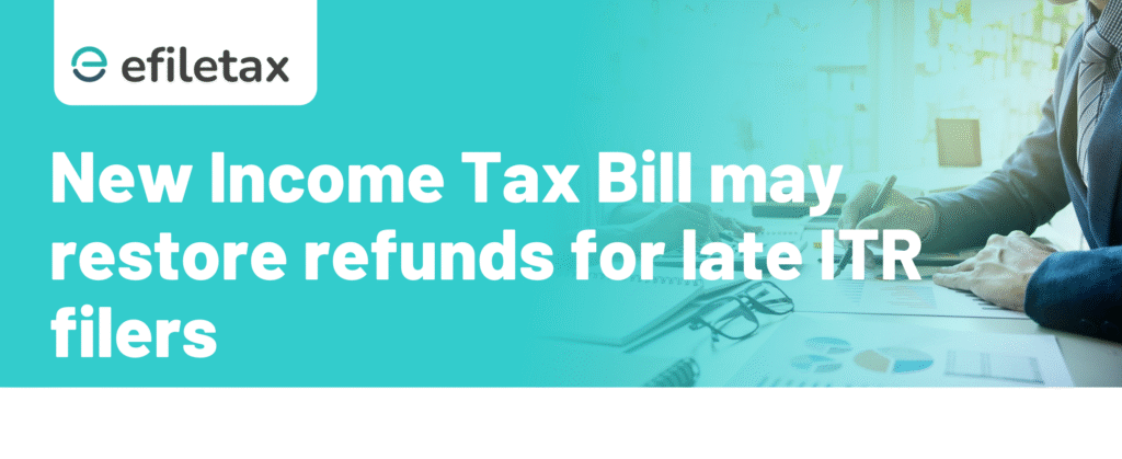New Income Tax Bill may restore refunds for late ITR filers