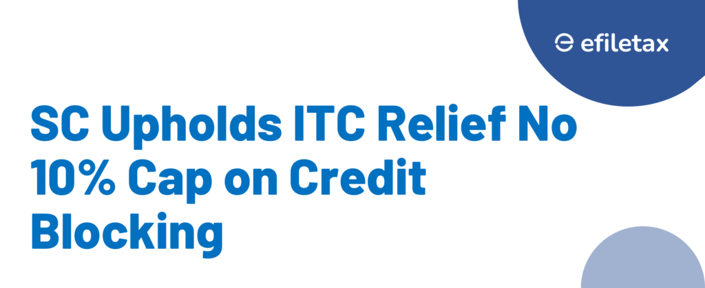 SC Upholds ITC Relief: No 10% Cap on Credit Blocking