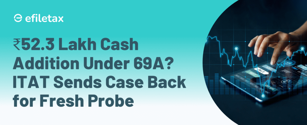 ₹52.3 Lakh Cash Addition Under 69A? ITAT Sends Case Back for Fresh Probe