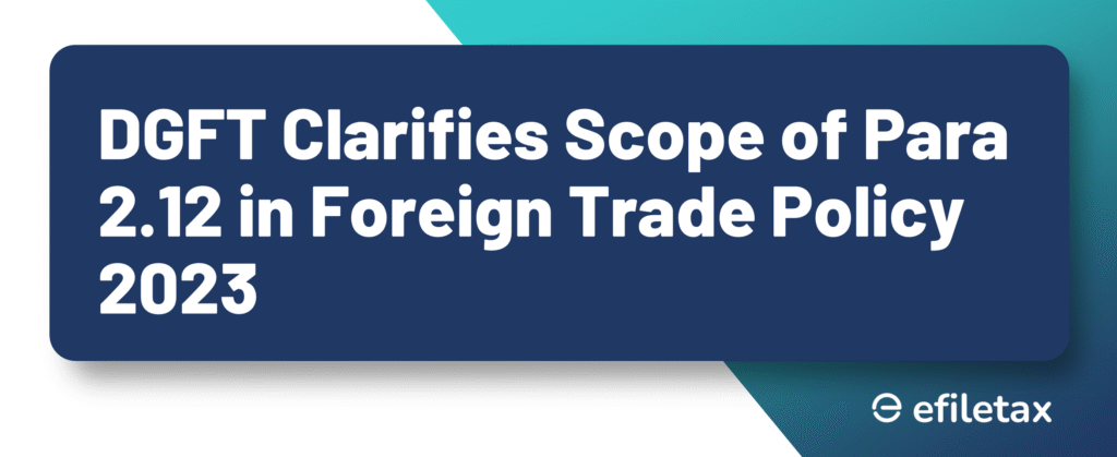 DGFT Clarifies Scope of Para 2.12 in Foreign Trade Policy 2023