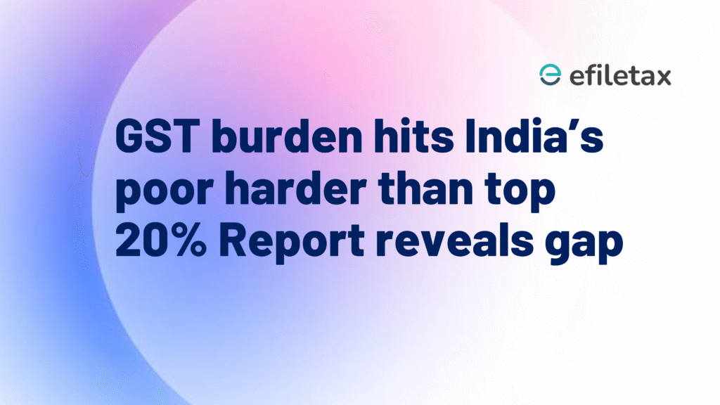 GST burden hits India’s poor harder than top 20%: Report reveals gap