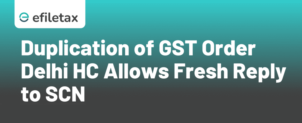 Duplication of GST Order: Delhi HC Allows Fresh Reply to SCN