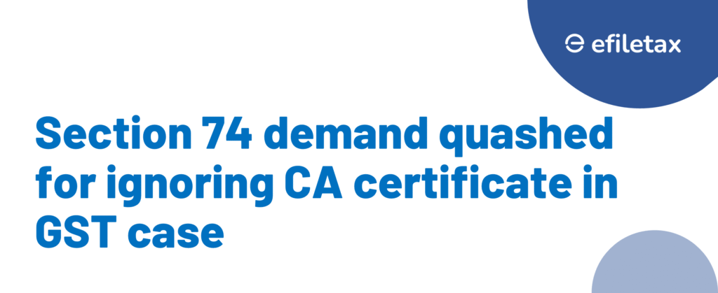Section 74 demand quashed for ignoring CA certificate in GST case