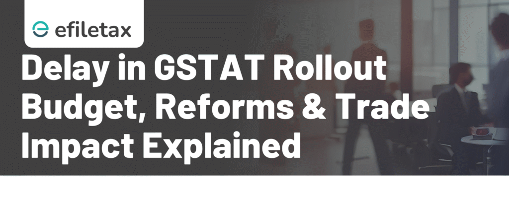 Delay in GSTAT Rollout: Budget, Reforms & Trade Impact Explained