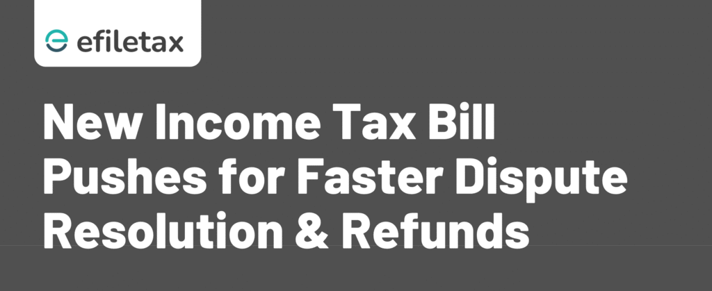 New Income Tax Bill Pushes for Faster Dispute Resolution & Refunds