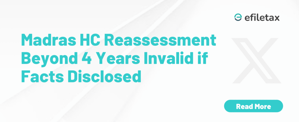 Madras HC: Reassessment Beyond 4 Years Invalid if Facts Disclosed