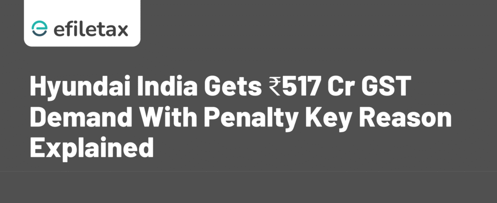 Hyundai India Gets ₹517 Cr GST Demand With Penalty: Key Reason Explained