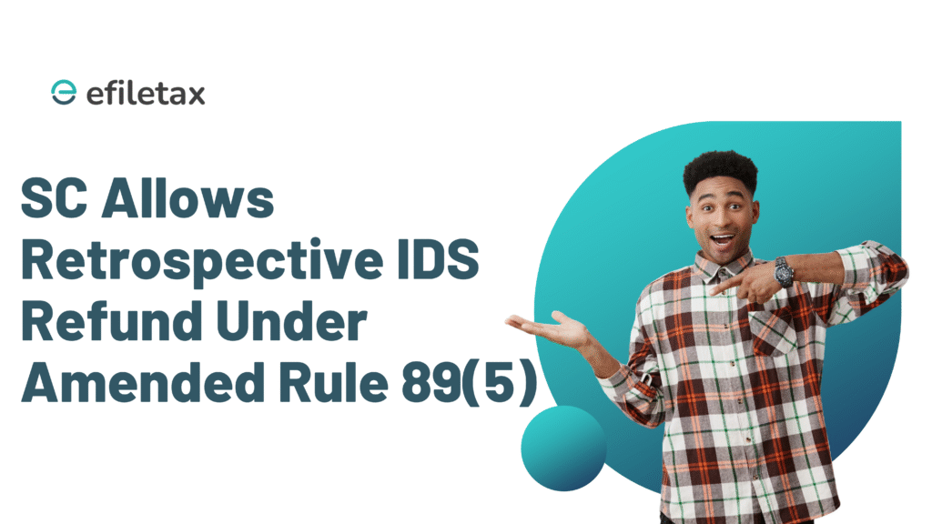 SC Allows Retrospective IDS Refund Under Amended Rule 89(5)