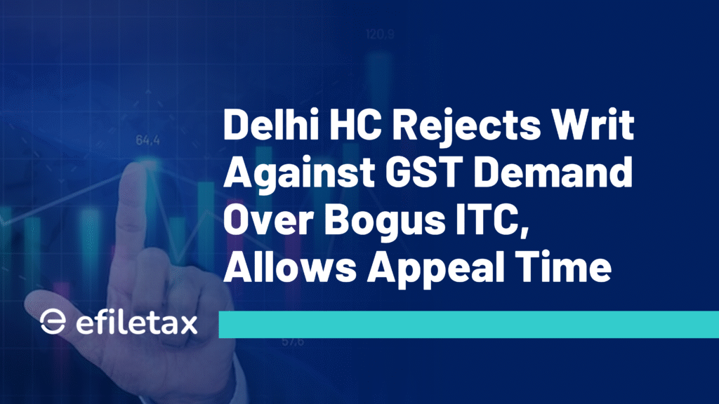 Delhi HC Rejects Writ Against GST Demand Over Bogus ITC, Allows Appeal Time