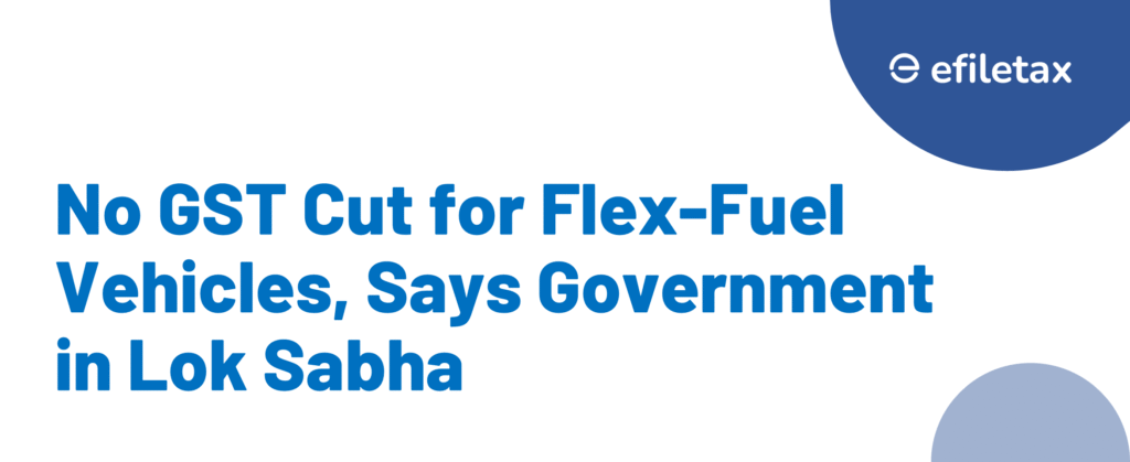 No GST Cut for Flex-Fuel Vehicles, Says Government in Lok Sabha
