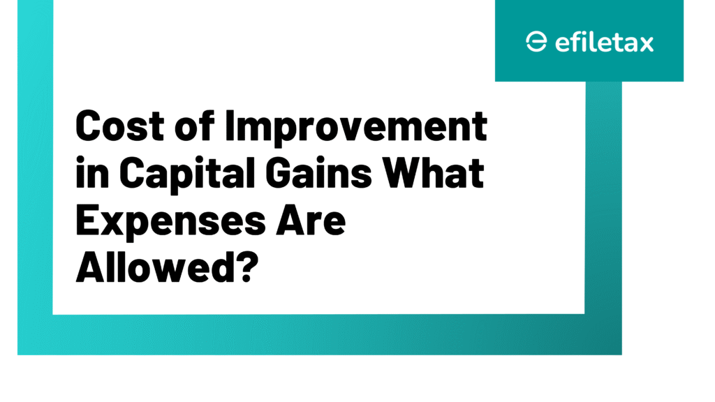 Cost of Improvement in Capital Gains: What Expenses Are Allowed?